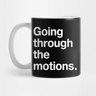 Going through the motions. Mug